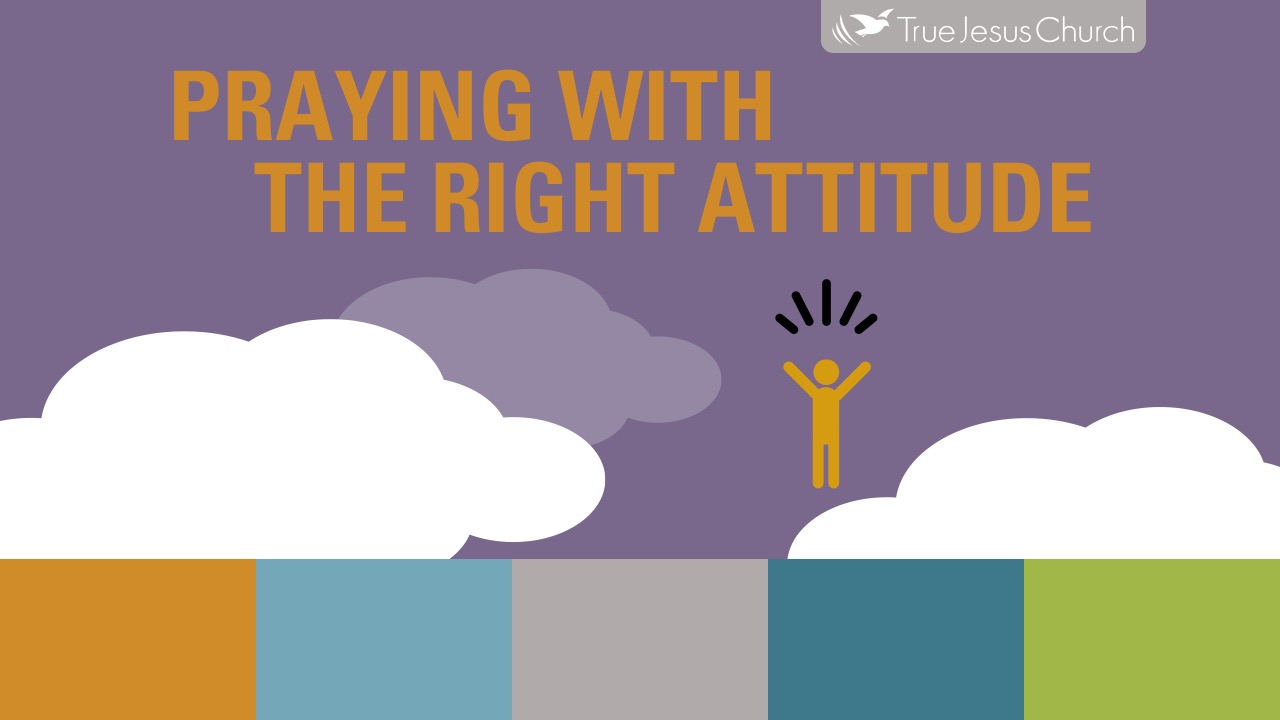 What are the right attitudes to have when we pray? How did Jesus teach His disciples to pray?